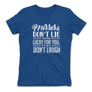 Mirrors Dont Lie And Lucky For You, They Don't Laugh Womens T-Shirt in Royal color